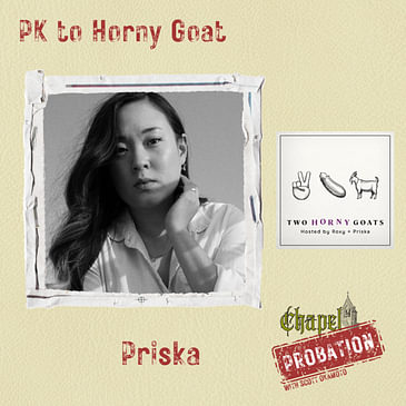 Chapel Probation s3- Priska- From PK to the Two Horny Goats Podcast