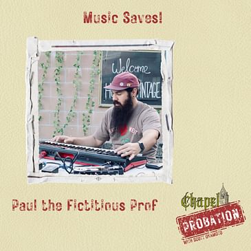 Chapel Probation s3- Paul aka "The Fictitious Prof" and the Divine in Music