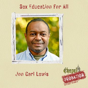 Chapel Probation s3- Jon Carl Lewis- Sex Education for All of Us