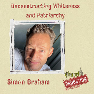 Chapel Probation s3- Simon Graham- Deconstructing Whiteness and Patriarchy