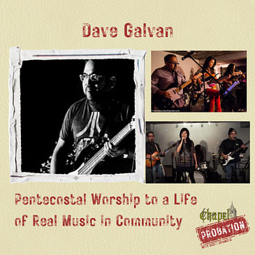 Chapel Probation s4- Dave Galvan: Pentecostal Worship to a Life of Real Music in Community