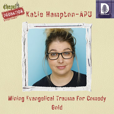 Chapel Probation s5- Katie Hampton- APU: Mining Religious Trauma for Comedy Gold