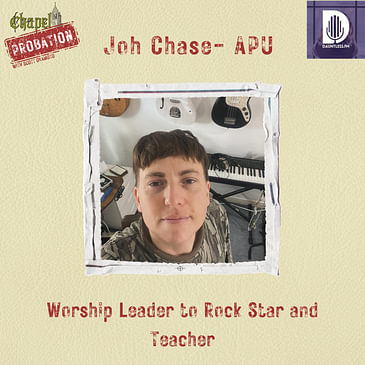 Chapel Probation s5- Joh Chase- Worship Leader to Rock Star and Teacher