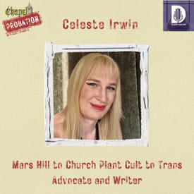 Chapel Probation s5: Celeste Irwin- Mars Hill and a Cult to Trans Advocate and Writer