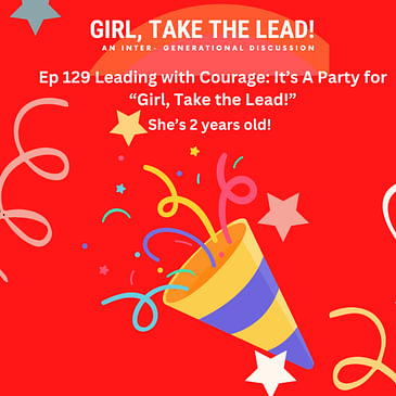 129. Leading with Courage: It’s A Party for 'Girl, Take the Lead!