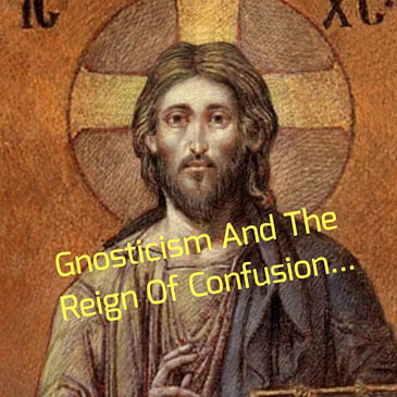 Gnosticism And The Reign Of Confusion...