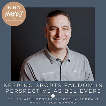 Episode 95: Sports Spectrum's Jason Romano on Keeping Sports Fandom in Perspective as Believers