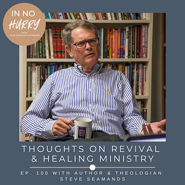 Episode 100: Author & Theologian Steve Seamands on Revival and Healing Ministry