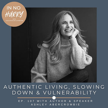 Episode 107: Ashley Abercrombie on Authenticity, Vulnerability & Slowing Down