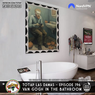 Episode 196 - Las Damas - Van Gogh In The Bathroom
