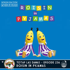 Episode 236 - Las Damas - Roisin in Pyjamas