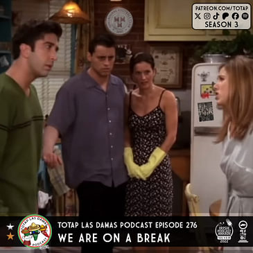 Episode 276 - Las Damas - We Are On A Break
