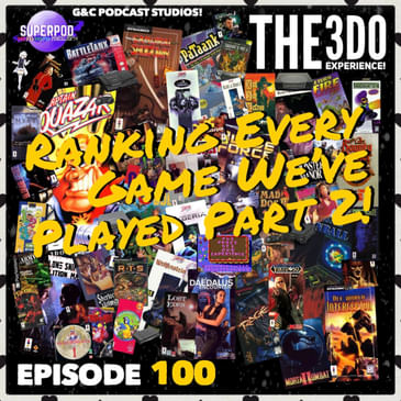 The 3DO Experience - Episode 100: Ranking Every Game We've Played Part 2!