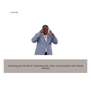 Exploring the World of Cybersecurity, Faith, and Inclusion with David Adeoye