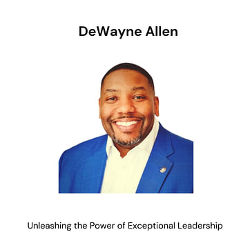 Unleashing the Power of Exceptional Leadership: A Conversation with DeWayne Allen