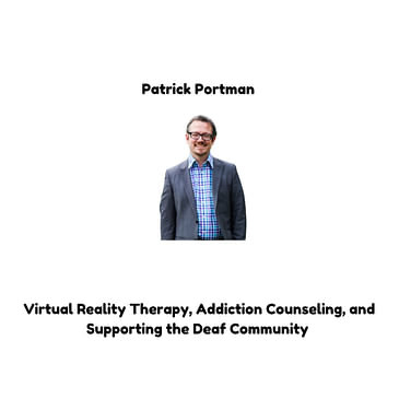 Patrick Portman: Virtual Reality Therapy, Addiction Counseling, and Supporting the Deaf Community