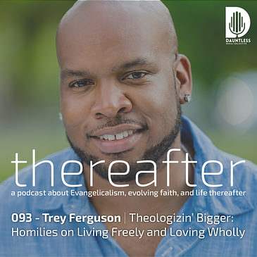 093 - Trey Ferguson | Theologizin’ Bigger: Homilies on Living Freely and Loving Wholly