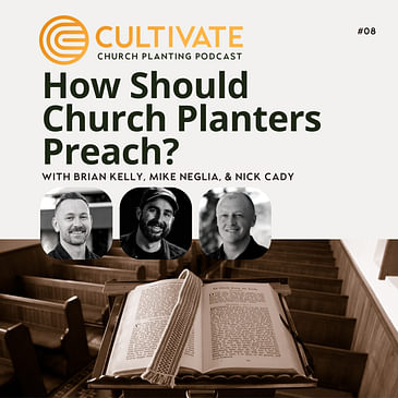 The Sermon: How Should Church Planters Preach? - Mike Neglia & Nick Cady