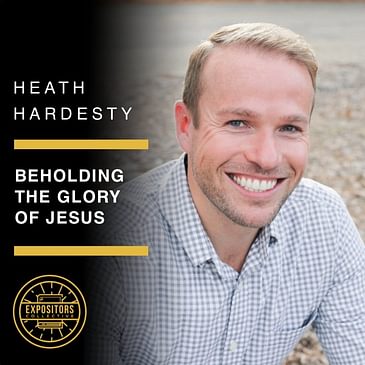 Beholding the Glory of Jesus with Heath Hardesty