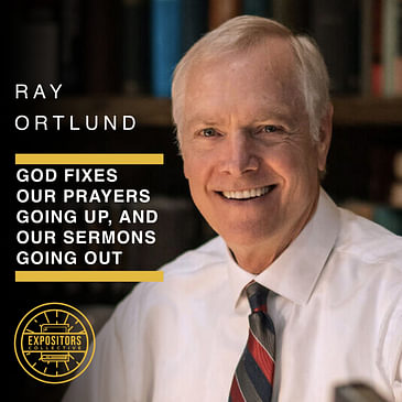 God Fixes Our Prayers Going Up, and Our Sermons Going Out - Ray Ortlund