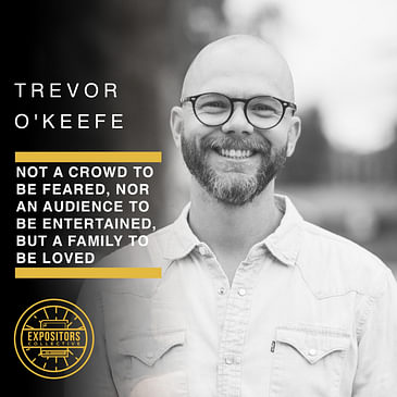 Not a Crowd to Be Feared, Nor an Audience to Be Entertained, but a Family to Be Loved - Trevor O'Keefe