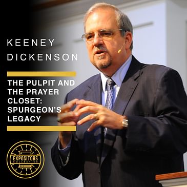 The Pulpit and the Prayer Closet: Dr. Keeney Dickenson on Spurgeon’s Legacy