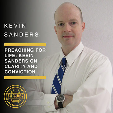Preaching for Life: Kevin Sanders on Clarity and Conviction