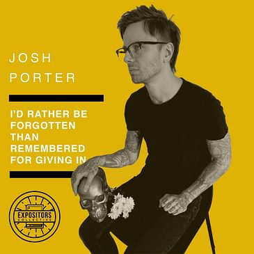 I'd Rather Be Forgotten, Than Remembered For Giving In with Josh Porter