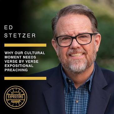 Why Our Cultural Moment Needs Verse By Verse Expositional Preaching with Ed Stetzer