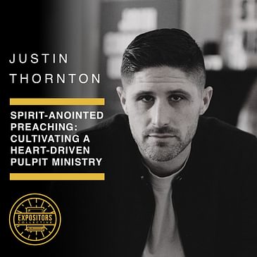 Spirit-Anointed Preaching: Cultivating a Heart-Driven Pulpit Ministry with Justin Thornton