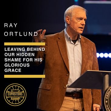 Leaving Behind Our Hidden Shame For His Glorious Grace - Ray Ortlund