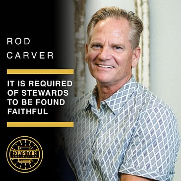 It Is Required Of Stewards To Be Found Faithful with Rod Carver
