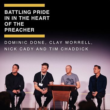 Battling Pride in in the Heart of the Preacher - Panel Discussion with Dominic Done, Clay Worrell, Nick Cady & Tim Chaddick