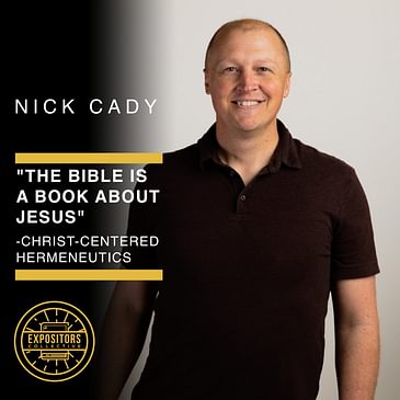 "The Bible is a Book about Jesus" - Christ-Centered Hermeneutics with Nick Cady