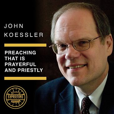 Preaching that is Prayerful and Priestly - John Koessler