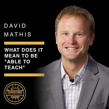 What Does It Mean To Be "Able To Teach?" with David Mathis
