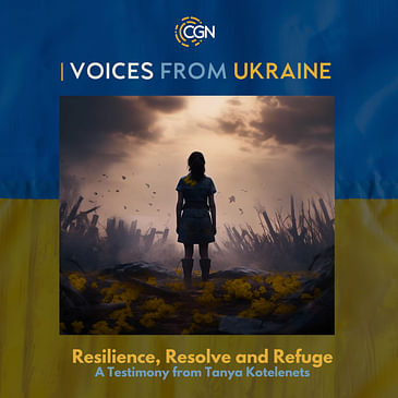 Ukraine: Resilience, Resolve and Refuge - A Testimony from Tanya Kotelenets