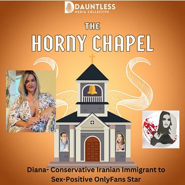 The Horny Chapel- Diana: Conservative Iranian Immigrant to Sex-Positive OnlyFans Star