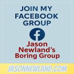 Join my Facebook Group - "Jason Newland's Boring Group"