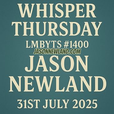 (no music) Whisper Thursday | LMBYTS #1400 | Jason Newland | 31st July 2025