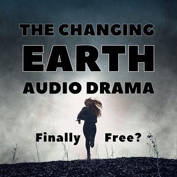 The Changing Earth Audio Drama Episode 12 Season 3 Hiding in the Shadows
