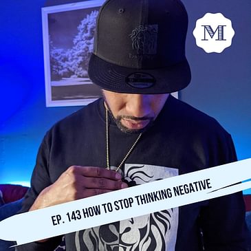 Ep. 143 How to stop thinking negative