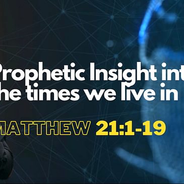 Matthew 21:1-19 Prophetic Insight into the the times we live
