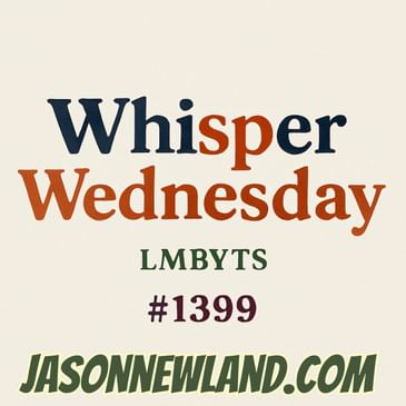 (no music) Whisper Wednesday | LMBYTS #1399 | Jason Newland | 30th July 2025