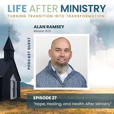 Hope, Healing, and Health After Ministry (featuring Alan Ramsey)