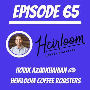#65 - Hovik Azadkhanian @ Heirloom Coffee Roasters