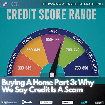 Buying A Home Part 3: Why We Call Credit Scores A Scam; They Only Benefit People Who Don't Need Money