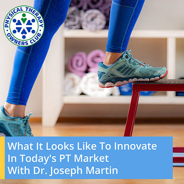 What It Looks Like To Innovate In Today's PT Market With Dr. Joseph Martin