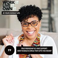 77: True Friendship vs. Fake Support: How to Build a Circle That Lifts You Higher