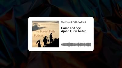 Come and See | Ajahn Funn Ācāro | The Forest Path Podcast